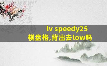 lv speedy25棋盘格,背出去low吗